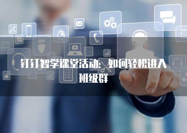 钉钉智学课堂活动：如何轻松进入班级群