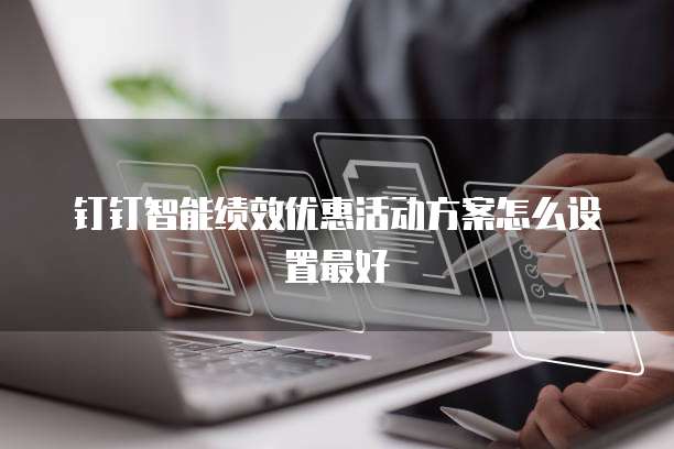 钉钉智能绩效优惠活动方案怎么设置最好