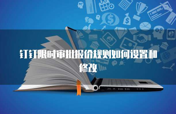 钉钉限时审批报价规则如何设置和修改