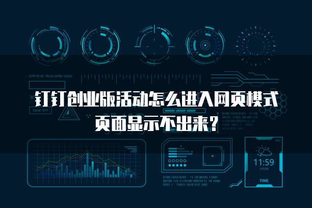 钉钉创业版活动怎么进入网页模式页面显示不出来？