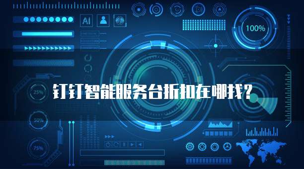 钉钉智能服务台折扣在哪找？