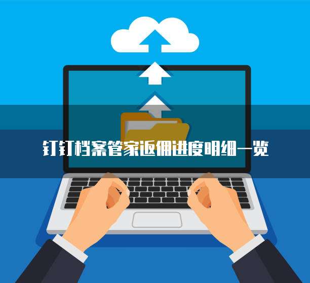 钉钉档案管家返佣进度明细一览