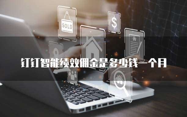 钉钉智能绩效佣金是多少钱一个月