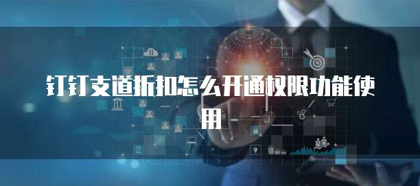 钉钉支道折扣怎么开通权限功能使用