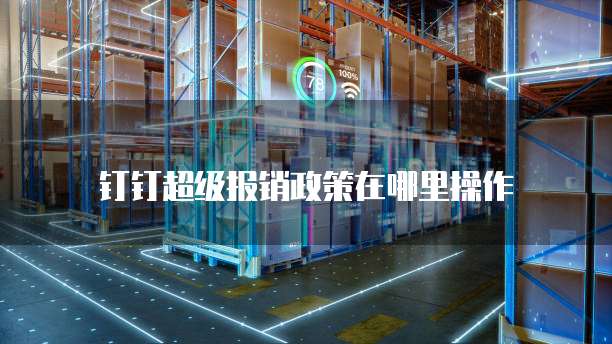 钉钉超级报销政策在哪里操作