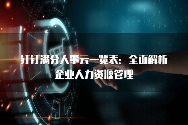 钉钉满分人事云一览表:全面解析企业人力资源管理