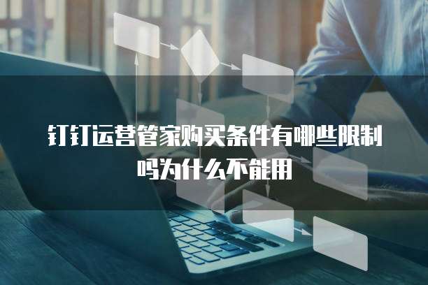 钉钉运营管家购买条件有哪些限制吗为什么不能用