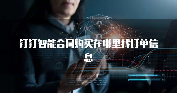 钉钉智能合同购买在哪里找订单信息