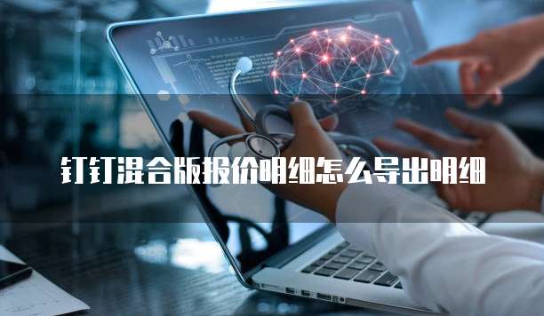 钉钉混合版报价明细怎么导出明细