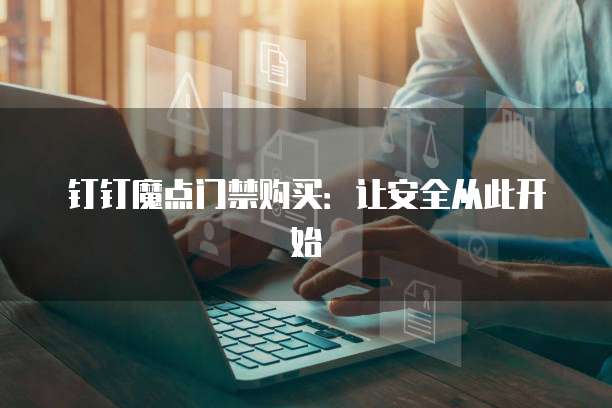钉钉魔点门禁购买:让安全从此开始