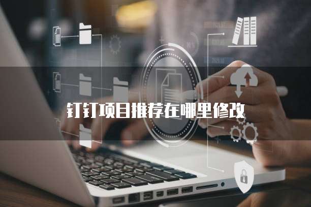 钉钉项目推荐在哪里修改