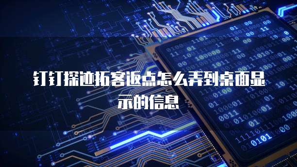钉钉探迹拓客返点怎么弄到桌面显示的信息