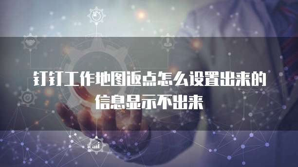 钉钉工作地图返点怎么设置出来的信息显示不出来