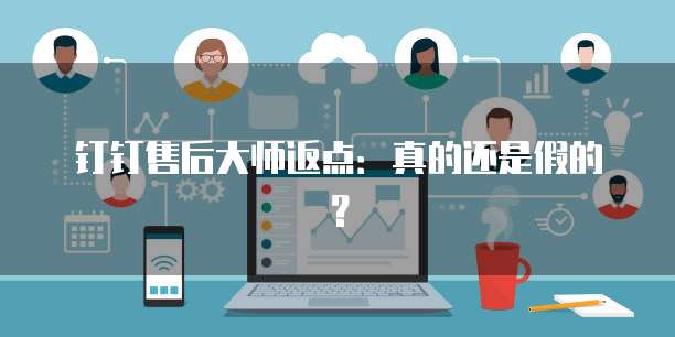 钉钉售后大师返点:真的还是假的?