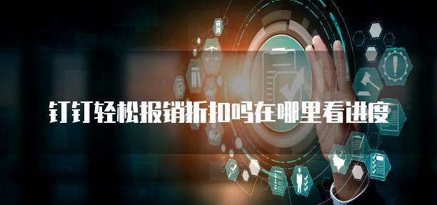 钉钉轻松报销折扣吗在哪里看进度
