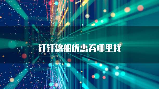 钉钉悠船优惠券哪里找