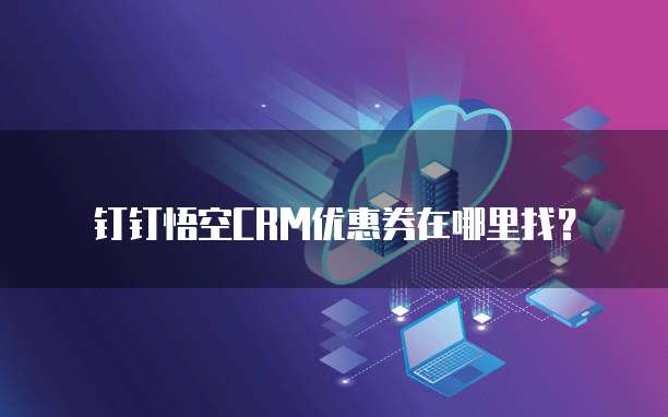 钉钉悟空CRM优惠券在哪里找？