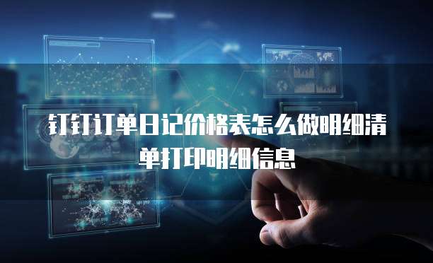 钉钉订单日记价格表怎么做明细清单打印明细信息