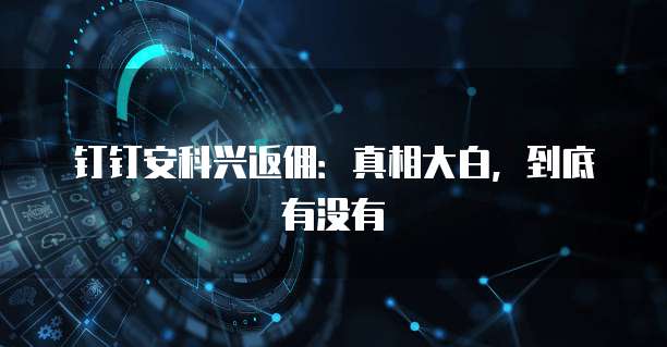 钉钉安科兴返佣：真相大白，到底有没有
