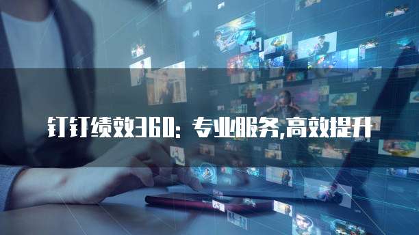钉钉绩效360: 专业服务,高效提升