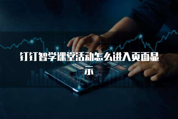 钉钉智学课堂活动怎么进入页面显示