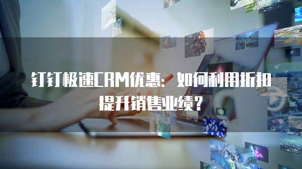 钉钉极速CRM优惠：如何利用折扣提升销售业绩？