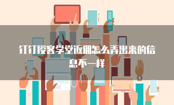 钉钉授客学堂返佣怎么弄出来的信息不一样