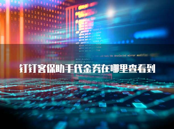 钉钉客保助手代金券在哪里查看到