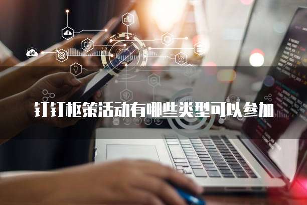 钉钉枢策活动有哪些类型可以参加