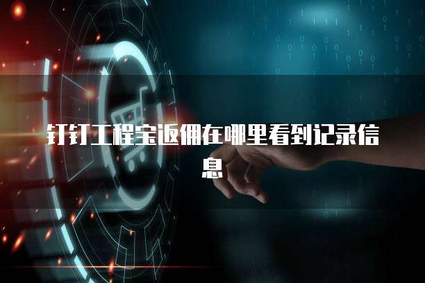 钉钉工程宝返佣在哪里看到记录信息