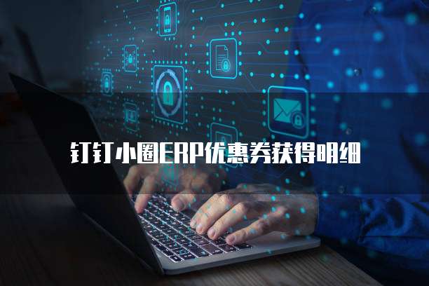 钉钉小圈ERP优惠券获得明细