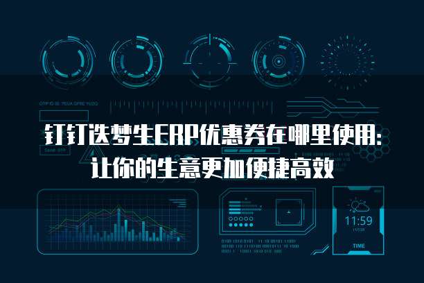 钉钉迭梦生ERP优惠券在哪里使用:让你的生意更加便捷高效