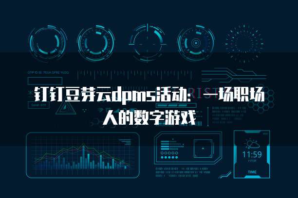 钉钉豆芽云dpms活动:一场职场人的数字游戏