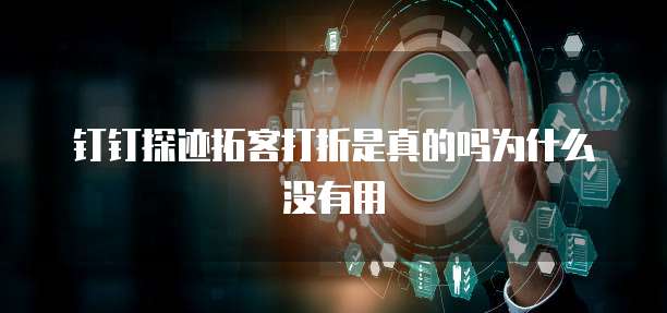 钉钉探迹拓客打折是真的吗为什么没有用