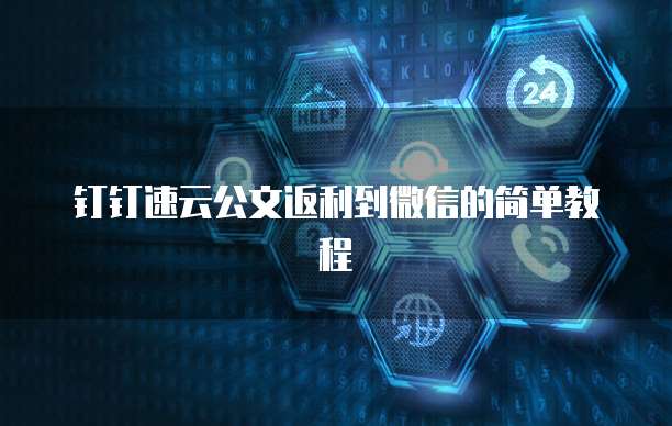 钉钉速云公文返利到微信的简单教程