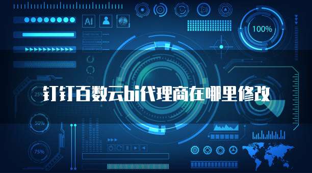 钉钉百数云bi代理商在哪里修改