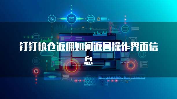 钉钉粮仓返佣如何返回操作界面信息