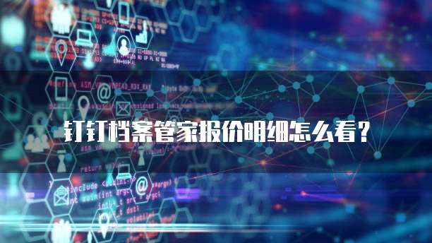钉钉档案管家报价明细怎么看?