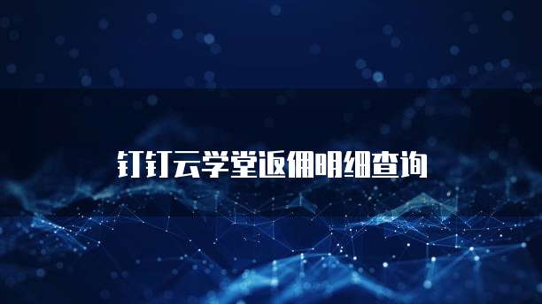 钉钉云学堂返佣明细查询
