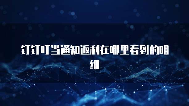 钉钉叮当通知返利在哪里看到的明细