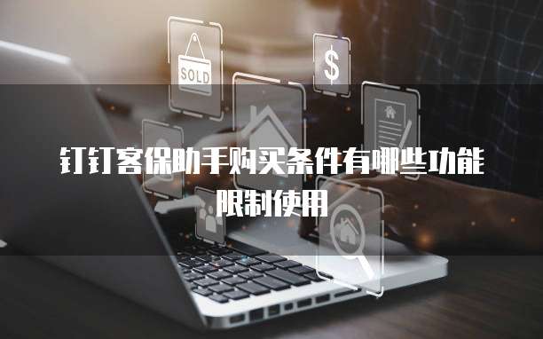钉钉客保助手购买条件有哪些功能限制使用