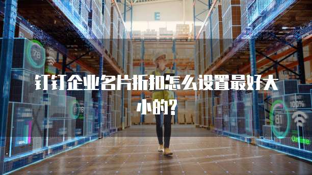 钉钉企业名片折扣怎么设置最好大小的?