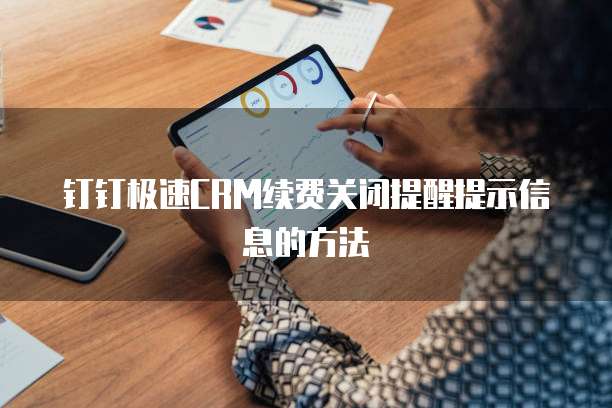钉钉极速CRM续费关闭提醒提示信息的方法