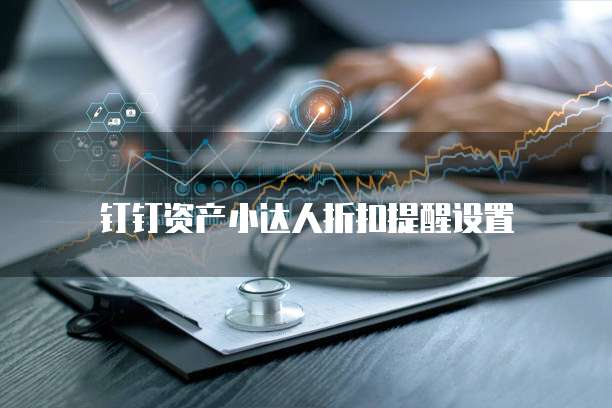 钉钉资产小达人折扣提醒设置