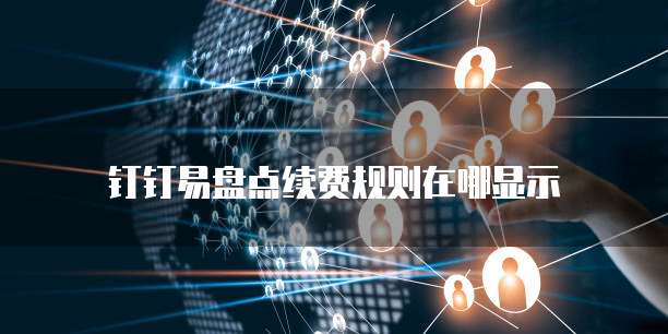 钉钉易盘点续费规则在哪显示