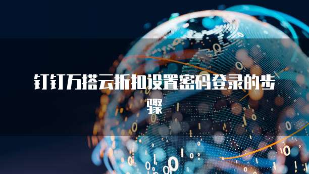 钉钉万搭云折扣设置密码登录的步骤