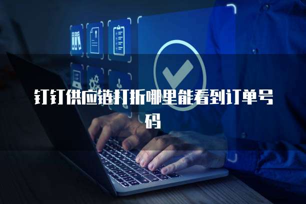 钉钉供应链打折哪里能看到订单号码