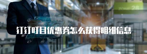 钉钉盯目优惠券怎么获得明细信息