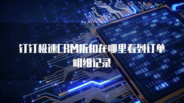 钉钉极速CRM折扣在哪里看到订单明细记录