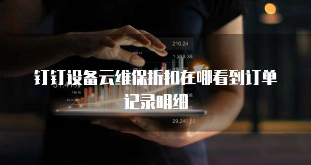 钉钉设备云维保折扣在哪看到订单记录明细